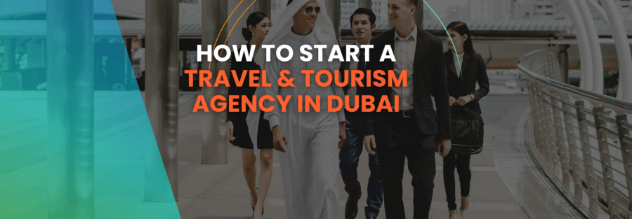 Travel and tourism professionals in Dubai with the headline “How to Start a Travel & Tourism Agency in Dubai.”